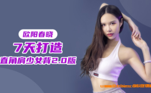 欧阳春晓全新2.0版:7日直角肩少女背训练营(7节完整版)